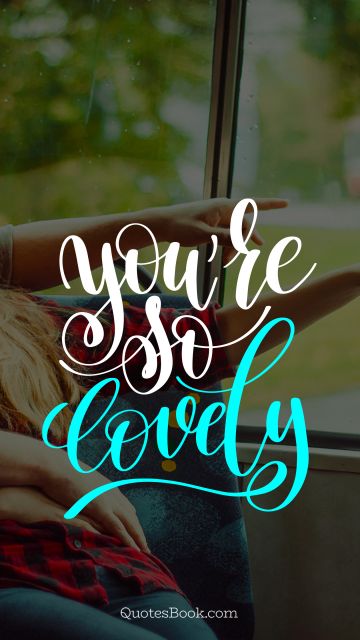 Dating Quote - You're so lovely. Unknown Authors