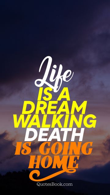 Death Quote - Life is a dream walking death is going home. Unknown Authors