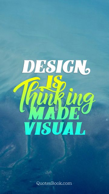 Design Quote - Design is Thinking made visual. Unknown Authors