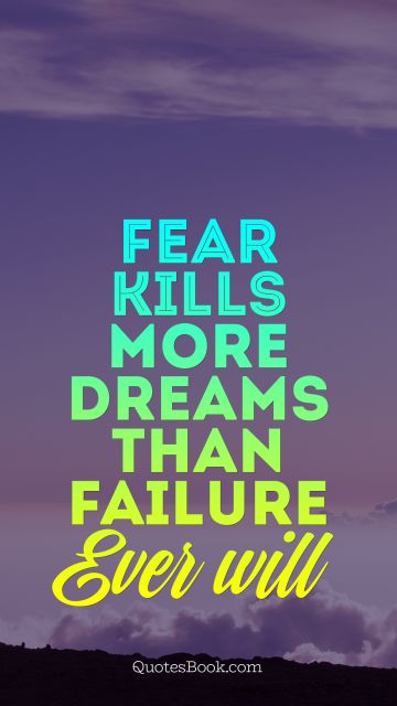 Dreams Quote - Fear kills more dreams than failure Ever will. Unknown Authors
