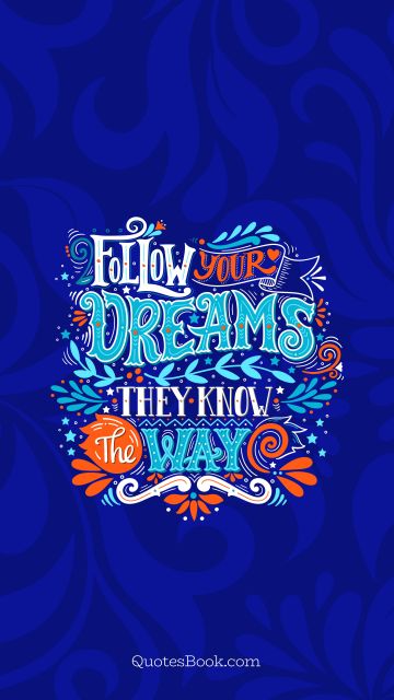 Dreams Quote - Follow your dreams they know the way. Kobi Yamada