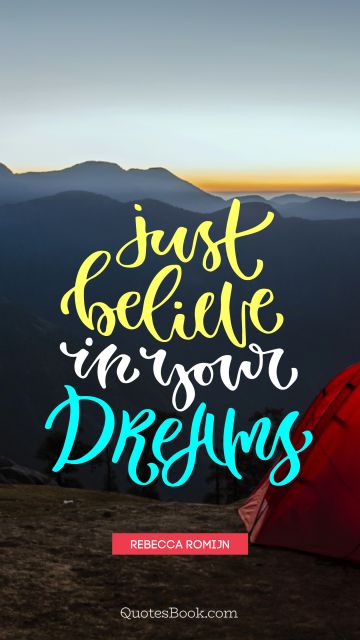 Dreams Quote - Just believe in your dreams. Rebecca Romijn