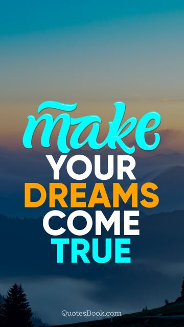 Dreams Quote - Make your dreams come true. Unknown Authors