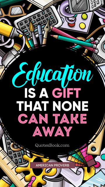 Education Quote - Education is a gift that none can take away. 