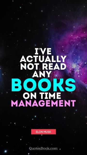 Education Quote - I've actually not read any books on time management. Elon Musk