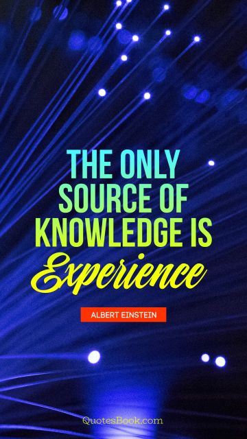 QUOTES BY Quote - The only source of knowledge is experience. Albert Einstein