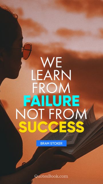Failure Quote - We learn from failure, not from success. Bram Stoker