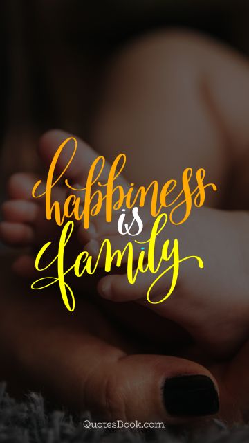 Family Quote - Happiness is family. Unknown Authors