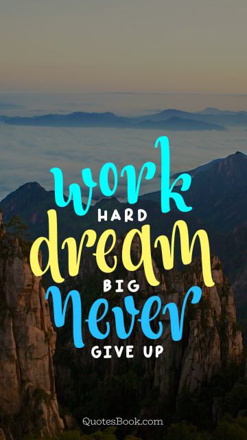 Famous Quote - Work hard dream big never give up. Unknown Authors