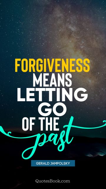 Forgiveness Quote - Forgiveness means letting go of the past. Gerald Jampolsky