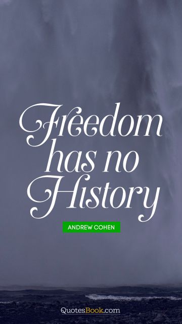 QUOTES BY Quote - Freedom has no history. Andrew Cohen