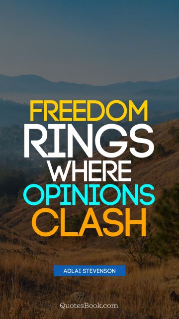 QUOTES BY Quote - Freedom rings where opinions clash. Adlai Stevenson