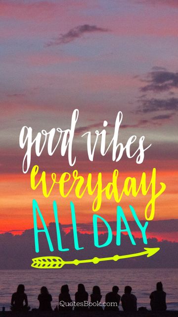 Friendship Quote - Good vibes everyday all day. Unknown Authors