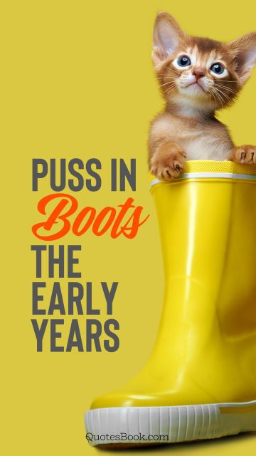 Memes Quote - Puss in boots the early years. Unknown Authors