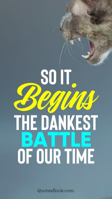 Memes Quote - So it begins the dankest battle of our time. Unknown Authors