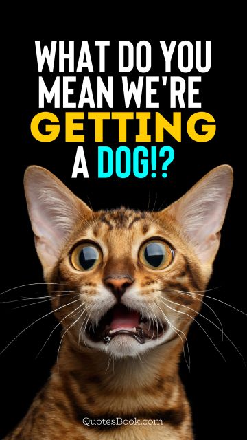 Search Results Quote - What do you mean we're getting a dog!?. Unknown Authors