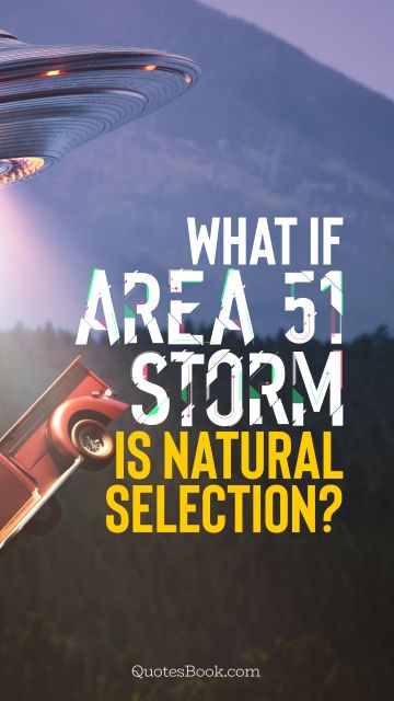 Memes Quote - What if Area 51 storm is natural selection?. Unknown Authors