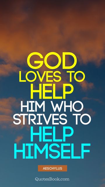 God Quote - God loves to help him who strives to help himself. Aeschylus