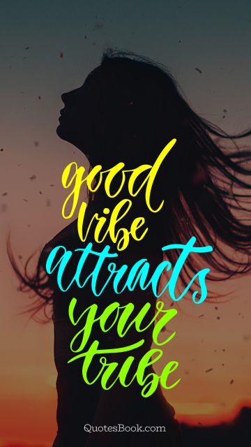Good Quote - Good vibe attracts your tribe. Unknown Authors