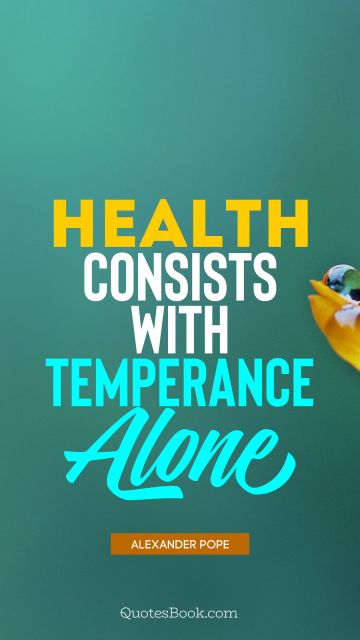 Health Quote - Health consists with temperance alone. Alexander Pope