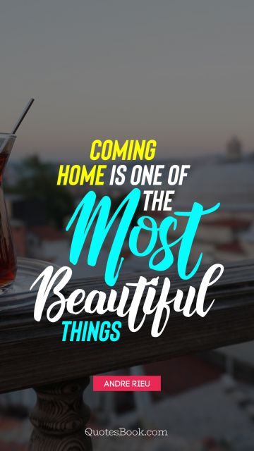 QUOTES BY Quote - Coming home is one of the most beautiful things. Andre Rieu
