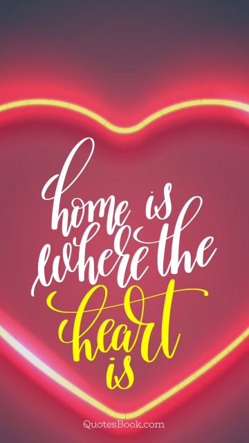 Home Quote - Home is where the heart is. Unknown Authors