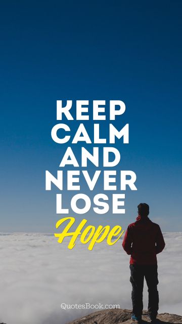 RECENT QUOTES Quote - Keep calm and never lose hope. Unknown Authors