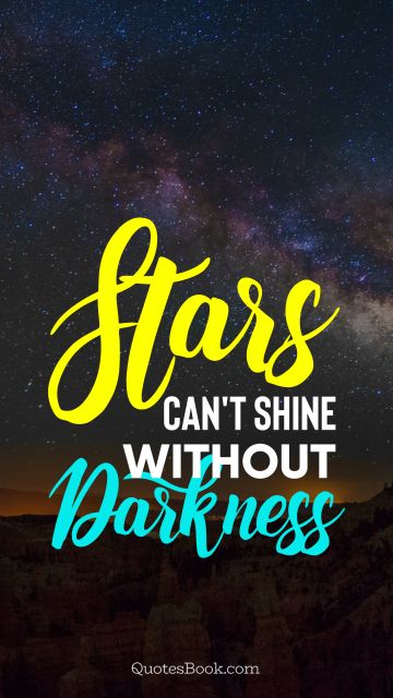 Imagination Quote - Stars can't shine without darkness. Unknown Authors