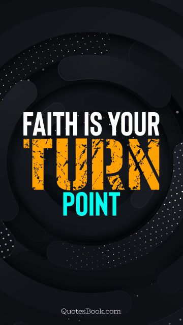 Inspirational Quote - Faith is your turn point. Unknown Authors