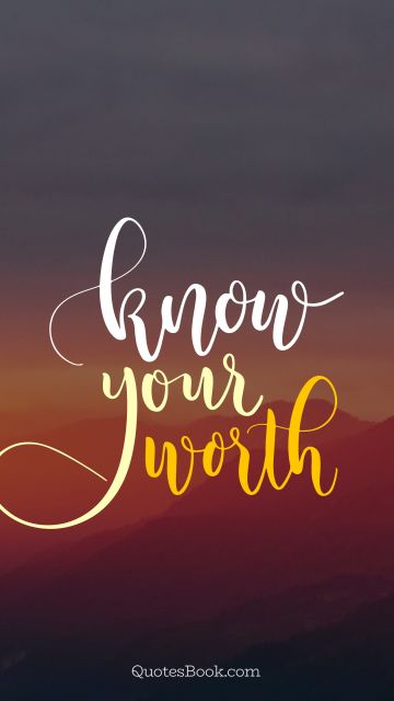 Inspirational Quote - Know your worth. Unknown Authors