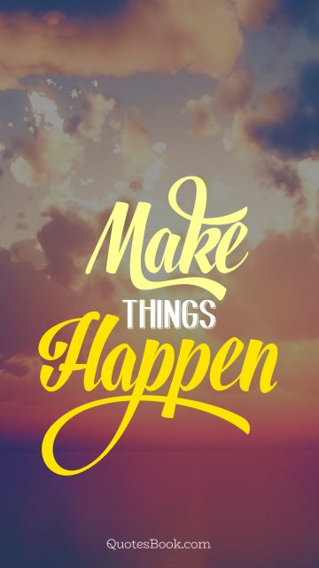 Inspirational Quote - Make things happen. Unknown Authors