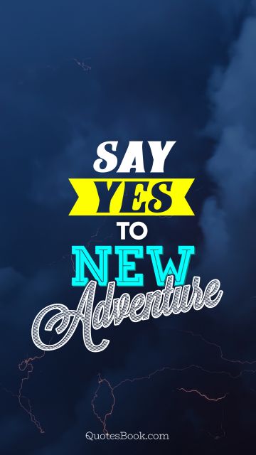 Inspirational Quote - Say yes to new adventures. Unknown Authors