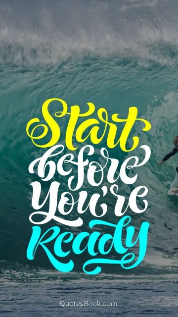 Inspirational Quote - Start before you're ready. Unknown Authors