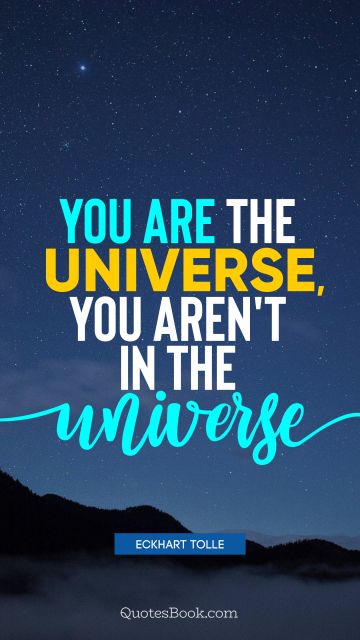 Inspirational Quote - You are the universe, you aren't in the universe. Eckhart Tolle