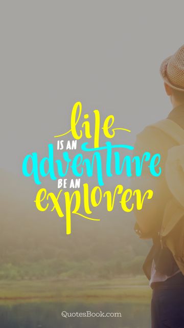 Life Quote - Life is an adventure be an explorer. Unknown Authors