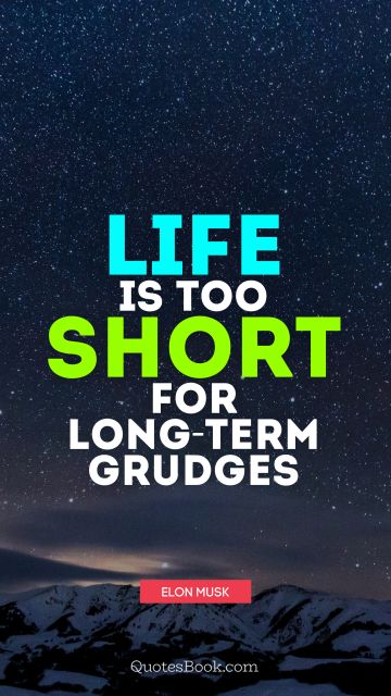 Life Quote - Life is too short for long-term grudges. Elon Musk