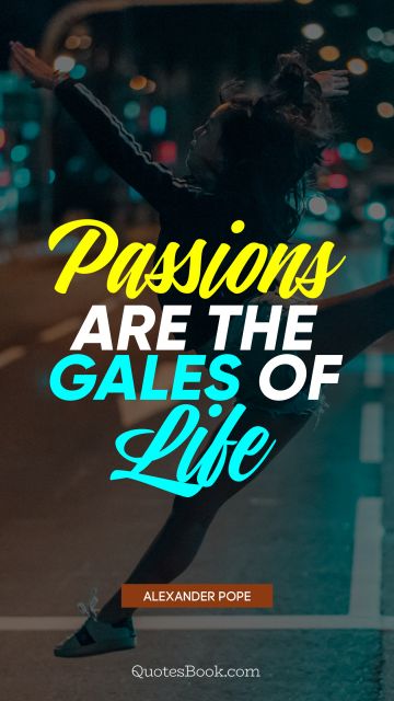 Life Quote - Passions are the gales of life. Alexander Pope