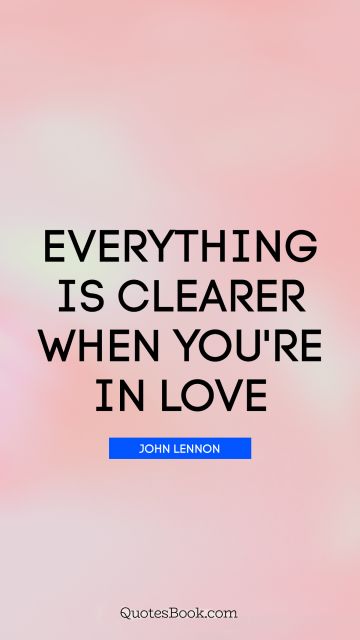 QUOTES BY Quote - Everything is clearer when you're in love. John Lennon