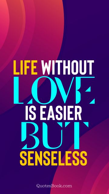 Love Quote - Life without love is easier but senseless. QuotesBook
