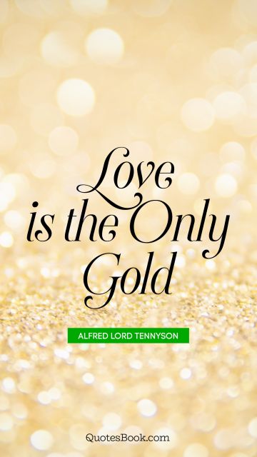 QUOTES BY Quote - Love is the only gold. Alfred Lord Tennyson