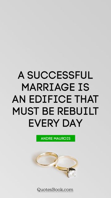 QUOTES BY Quote - A successful marriage is an edifice that must be rebuilt every day. Andre Maurois