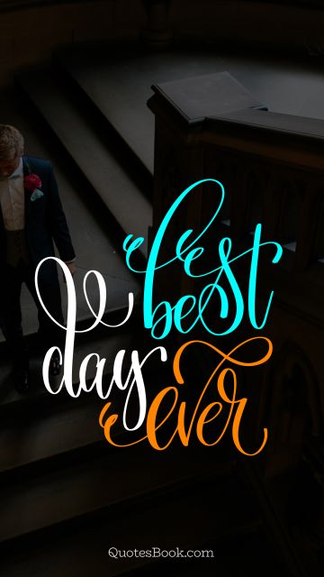 Marriage Quote - Best day ever. Unknown Authors