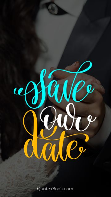 Marriage Quote - Save our date
. Unknown Authors
