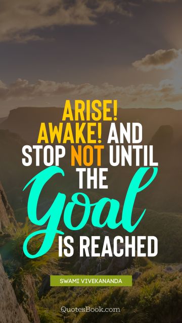 Motivational Quote - Arise! Awake! and stop not until the goal is reached. Swami Vivekananda