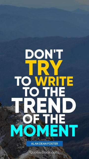 QUOTES BY Quote - Don't try to write to the trend of the moment. Alan Dean Foster