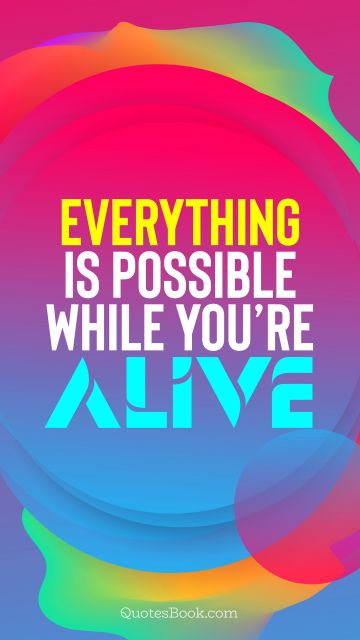 Motivational Quote - Everything is possible while you’re alive. QuotesBook