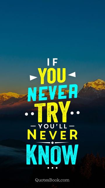 POPULAR QUOTES Quote - If you never try you'll never know. Unknown Authors