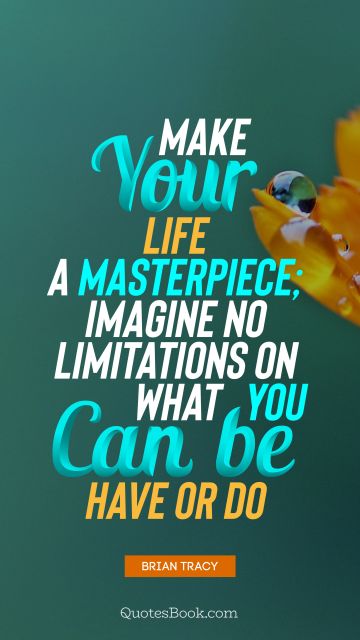 Motivational Quote - Make your life a masterpiece; imagine no limitations on what you can be, have or do. Brian Tracy