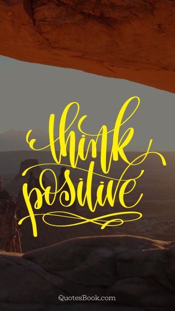 Motivational Quote - Think positive. Unknown Authors