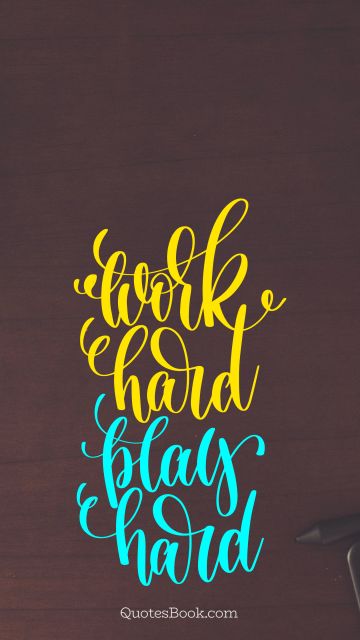 Motivational Quote - Work hard play hard. Unknown Authors